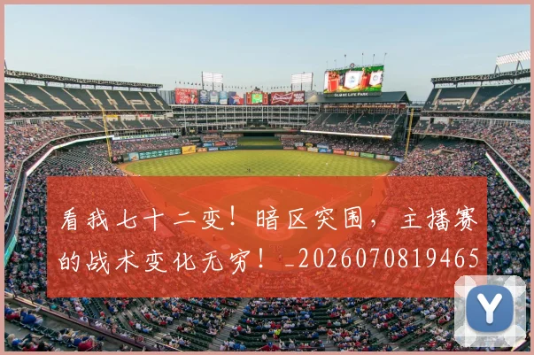 看我七十二变！暗区突围，主播赛的战术变化无穷！_20260708194656_20260802164138