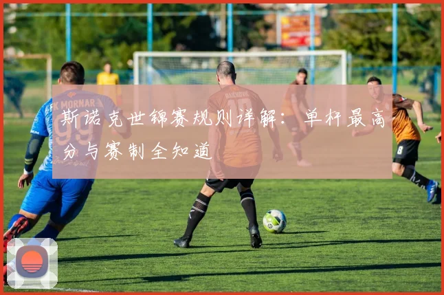 斯诺克世锦赛规则详解:单杆最高分与赛制全知道