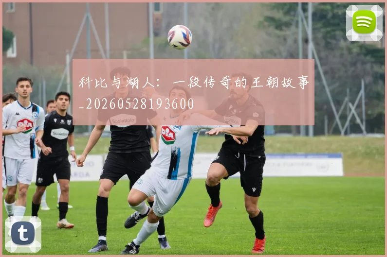 科比与湖人：一段传奇的王朝故事_20260528193600
