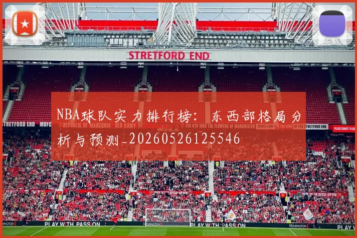NBA球队实力排行榜:东西部格局分析与预测_20260526125546