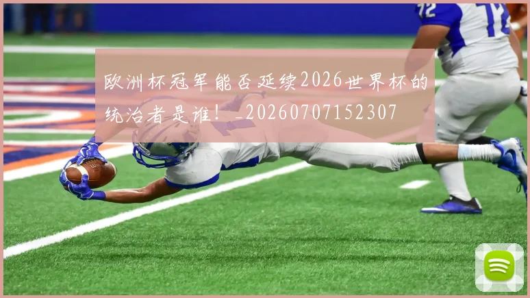欧洲杯冠军能否延续2026世界杯的统治者是谁!_20260707152307